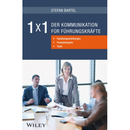 1x1 der Kommunikation fur Fuhrungskrafte: Handlungsanleitungen, Praxisbeispiele, Tools
