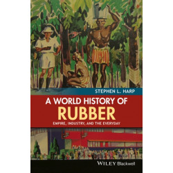 A World History of Rubber: Empire, Industry, and the Everyday