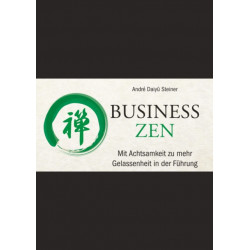 Business Zen: Mit Achtsamkeit zu mehr Gelassenheit in der Fuhrung