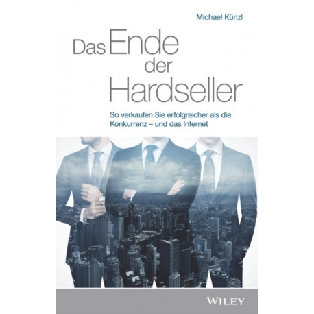 Das Ende der Hardseller: So verkaufen Sie erfolgreicher als die Konkurrenz - und das Internet