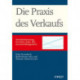 Die Praxis des Verkaufs: Vertriebssteuerung, Pre-Sales, Sales, Key-Account-Management