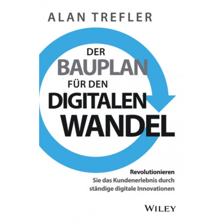 Der Bauplan fur den digitalen Wandel: Revolutionieren Sie das Kundenerlebnis durch standige digitale Innovationen