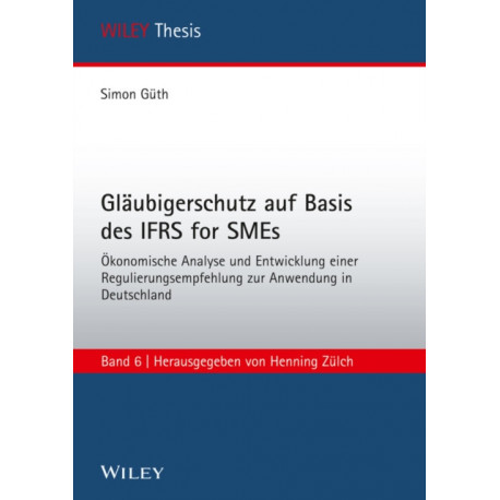 Glaubigerschutz auf Basis des IFRS for SMEs Okonomische Analyse und Entwicklung einer Regulierungsempfehlung zur Anwendung