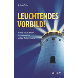 Leuchtendes Vorbild!: Wie Sie mit Strahlkraft Ihr Unternehmen und die Welt verandern