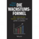Die Wachstumsformel: Wie Unternehmen florieren statt einfach nur großer zu werden