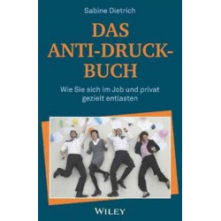 Das Anti-Druck-Buch: Wie Sie sich im Job und privat gezielt entlasten