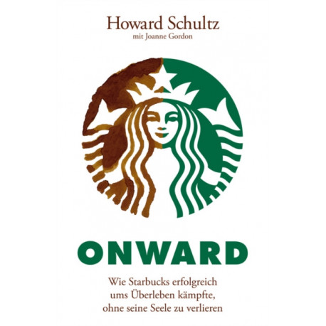 Onward: Wie Starbucks erfolgreich ums Uberleben kampfte, ohne seine Seele zu verlieren