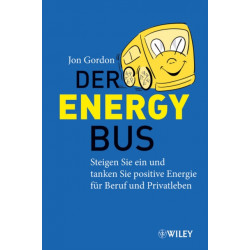Der Energy Bus: Steigen Sie ein und Tanken Sie Positive Energie fur Beruf und Privatleben