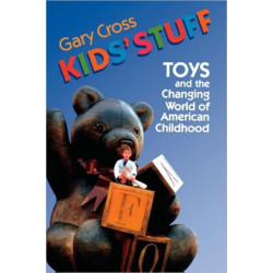 Kids' Stuff: Toys and the Changing World of American Childhood