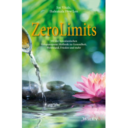 Zero Limits: Mit der hawaiianischen Ho'oponopono-Methode zu Gesundheit, Wohlstand, Frieden und mehr