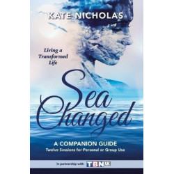 Sea Changed a Companion Guide: Living a Transformed Life: Living a Transformed Life