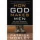 How God Makes Men: Ten Epic Stories. Ten Proven Principles. One Huge Promise for your Life.