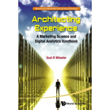 Architecting Experience: A Marketing Science And Digital Analytics Handbook