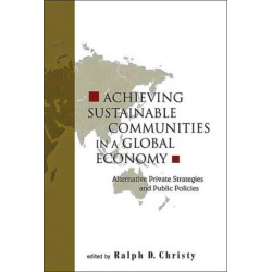 Achieving Sustainable Communities In A Global Economy: Alternative Private Strategies And Public Policies