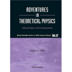Adventures In Theoretical Physics: Selected Papers With Commentaries