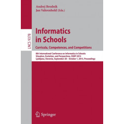 Informatics in Schools. Curricula, Competences, and Competitions: 8th International Conference on Informatics in Schools: Situation, Evolution, and Perspectives, ISSEP 2015, Ljubljana, Slovenia, September 28 - October 1, 2015, Proceedings