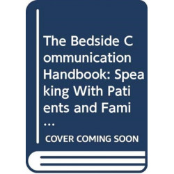 Bedside Communication Handbook, The: Speaking With Patients And Families