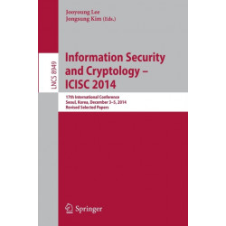 Information Security and Cryptology - ICISC 2014: 17th International Conference, Seoul, South Korea, December 3-5, 2014, Revised Selected Papers
