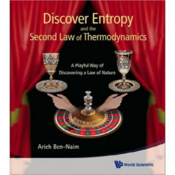 Discover Entropy And The Second Law Of Thermodynamics: A Playful Way Of Discovering A Law Of Nature