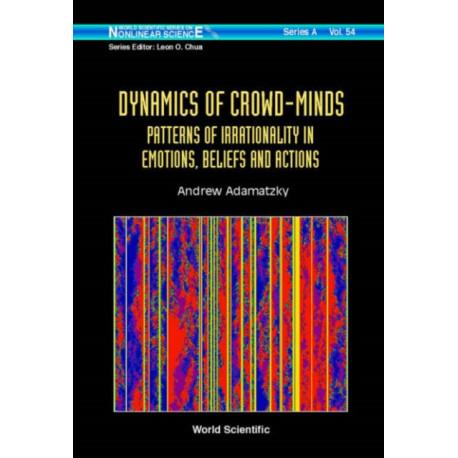 Dynamics Of Crowd-minds: Patterns Of Irrationality In Emotions, Beliefs And Actions