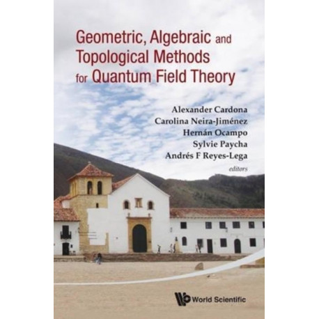 Geometric, Algebraic And Topological Methods For Quantum Field Theory - Proceedings Of The 2011 Villa De Leyva Summer School