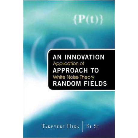 Innovation Approach To Random Fields, An: Application Of White Noise Theory