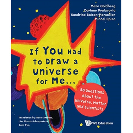 If You Had To Draw A Universe For Me... : 50 Questions About The Universe, Matter And Scientists