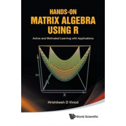 Hands-on Matrix Algebra Using R: Active And Motivated Learning With Applications