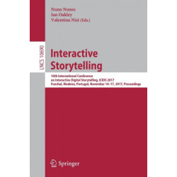 Interactive Storytelling: 10th International Conference on Interactive Digital Storytelling, ICIDS 2017 Funchal, Madeira, Portugal, November 14–17, 2017, Proceedings