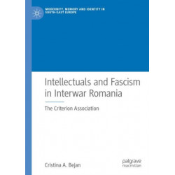 Intellectuals and Fascism in Interwar Romania: The Criterion Association