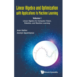 Linear Algebra And Optimization With Applications To Machine Learning - Volume I: Linear Algebra For Computer Vision, Robotics, And Machine Learning