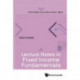 Lecture Notes In Fixed Income Fundamentals
