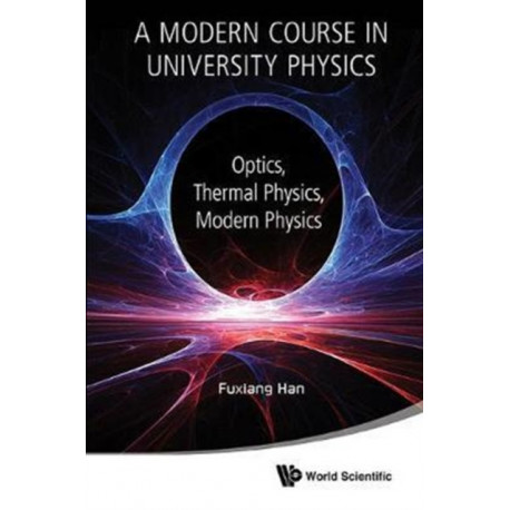 Modern Course In University Physics, A: Optics, Thermal Physics, Modern Physics
