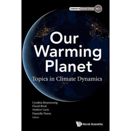 Our Warming Planet: Topics In Climate Dynamics