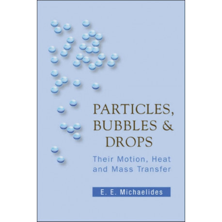 Particles, Bubbles And Drops: Their Motion, Heat And Mass Transfer