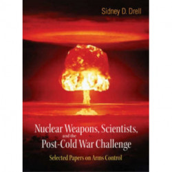 Nuclear Weapons, Scientists, And The Post-cold War Challenge: Selected Papers On Arms Control