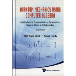 Quantum Mechanics Using Computer Algebra: Includes Sample Programs In C++, Symbolicc++, Maxima, Maple, And Mathematica (2nd Edition)