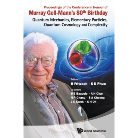 Proceedings Of The Conference In Honour Of Murray Gell-mann's 80th Birthday: Quantum Mechanics, Elementary Particles, Quantum Cosmology And Complexity