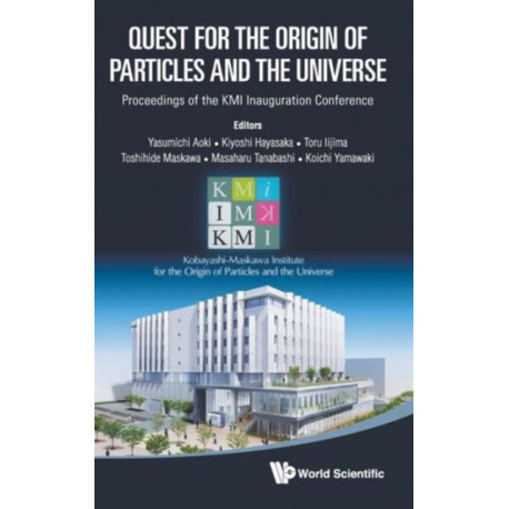 Quest For The Origin Of Particles And The Universe - Proceedings Of The Kmi Inauguration Conference