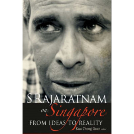 S Rajaratnam On Singapore: From Ideas To Reality