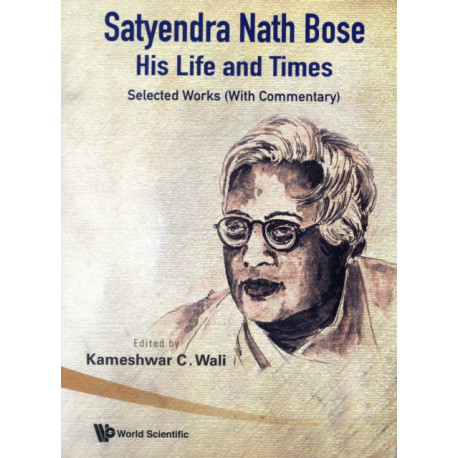 Satyendra Nath Bose -- His Life And Times: Selected Works (With Commentary)