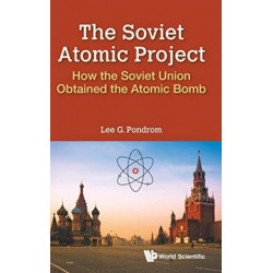 Soviet Atomic Project, The: How The Soviet Union Obtained The Atomic Bomb