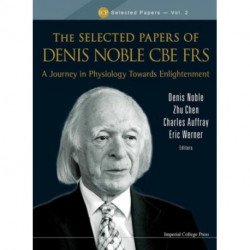 Selected Papers Of Denis Noble Cbe Frs, The: A Journey In Physiology Towards Enlightenment