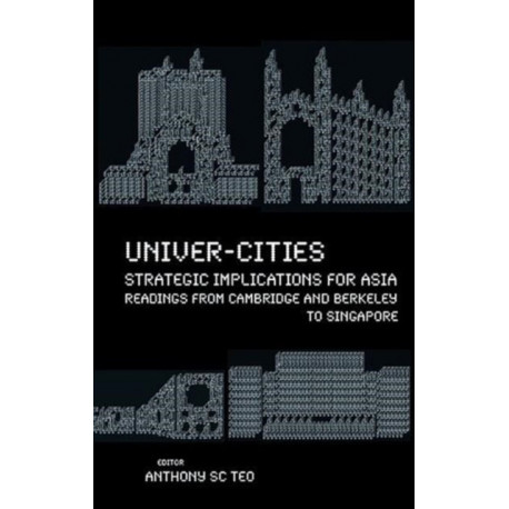 Univer-cities: Strategic Implications For Asia - Readings From Cambridge And Berkeley To Singapore
