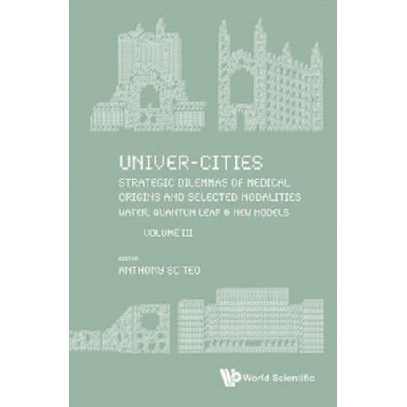 Univer-Cities: Strategic Dilemmas of Medical Origins and Selected Modalities: Water, Quantum Leap & Prequel UC2019: Volume III
