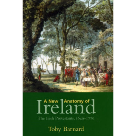 A New Anatomy of Ireland: The Irish Protestants, 1649–1770