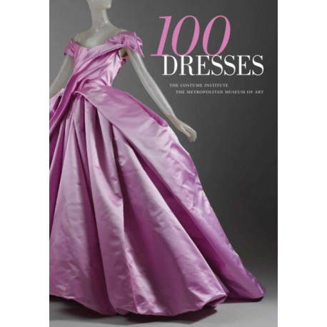 100 Dresses: The Costume Institute / The Metropolitan Museum of Art