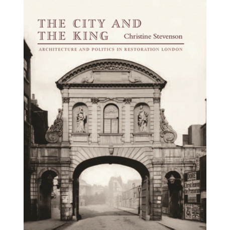 The City and the King: Architecture and Politics in Restoration London