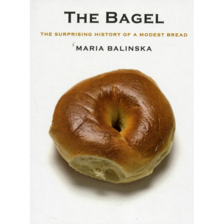 The Bagel: The Surprising History of a Modest Bread