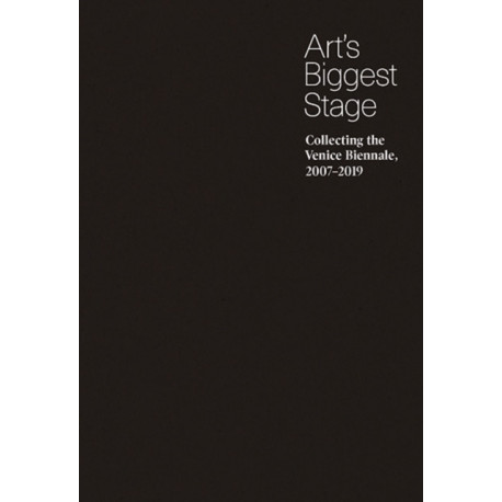 Art’s Biggest Stage: Collecting the Venice Biennale, 2007–2019